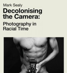 Decolonising the Camera by Mark Sealy Book